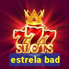 estrela bad